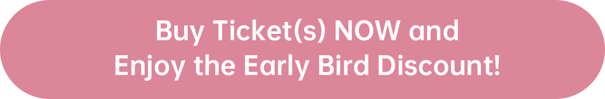 Buy Ticket(s) NOW and Enjoy the Early Bird Discount!